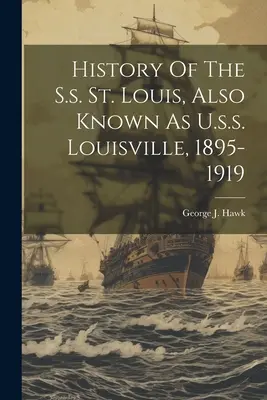 Histoire du S.s. St. Louis, également connu sous le nom de U.s.s. Louisville, 1895-1919 - History Of The S.s. St. Louis, Also Known As U.s.s. Louisville, 1895-1919