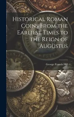 Monnaies romaines historiques des temps les plus reculés au règne d'Auguste - Historical Roman Coins From the Earliest Times to the Reign of Augustus