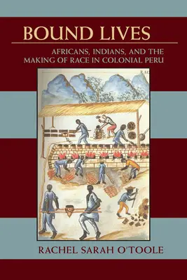 Bound Lives : Les Africains, les Indiens et la création de la race au Pérou colonial - Bound Lives: Africans, Indians, and the Making of Race in Colonial Peru