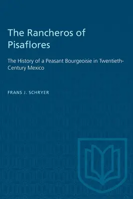 Les Rancheros de Pisaflores : L'histoire d'une bourgeoisie paysanne au Mexique du XXe siècle - The Rancheros of Pisaflores: The History of a Peasant Bourgeoisie in Twentieth-Century Mexico