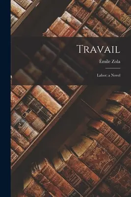Travail: Trabalho; um romance - Travail: Labor; a Novel