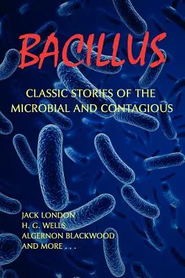 Bacillus : Histoires classiques du microbe et de la contagion - Bacillus: Classic Stories of the Microbial and Contagious