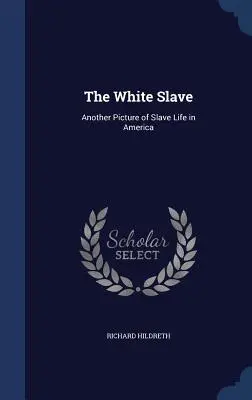 L'esclave blanc : Une autre image de la vie des esclaves en Amérique - The White Slave: Another Picture of Slave Life in America