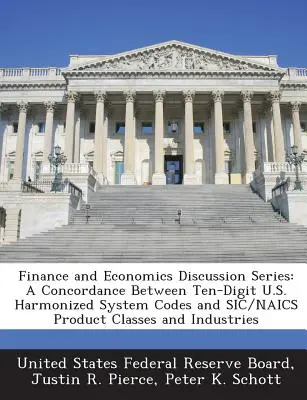 Finance and Economics Discussion Series : A Concordance Between Ten-Digit U.S. Harmonized System Codes and Sic/Naics Product Classes and Industries (Concordance entre les codes à dix chiffres du système harmonisé des États-Unis et les classes de produits et industries de la Sic/Naics) - Finance and Economics Discussion Series: A Concordance Between Ten-Digit U.S. Harmonized System Codes and Sic/Naics Product Classes and Industries