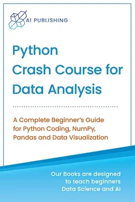 Cours accéléré de Python pour l'analyse des données : Un guide complet pour débutants pour le codage Python, NumPy, Pandas et la visualisation de données - Python Crash Course for Data Analysis: A Complete Beginner Guide for Python Coding, NumPy, Pandas and Data Visualization