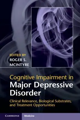 Les troubles cognitifs dans le trouble dépressif majeur : Pertinence clinique, substrats biologiques et possibilités de traitement - Cognitive Impairment in Major Depressive Disorder: Clinical Relevance, Biological Substrates, and Treatment Opportunities