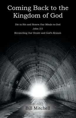 Revenir au Royaume de Dieu : Mourir au péché et renouveler notre esprit pour Dieu Jean 3:5 Réconcilier notre désir et la raison de Dieu - Coming Back to the Kingdom of God: Die to Sin and Renew Our Minds to God John 3:5 Reconciling Our Desire and God's Reason