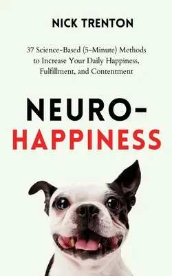 Le bonheur neurologique : 37 méthodes scientifiques (5 minutes) pour augmenter votre bonheur, votre épanouissement et votre satisfaction au quotidien - Neuro-Happiness: 37 Science-Based (5-Minute) Methods to Increase Your Daily Happiness, Fulfillment, and Contentment