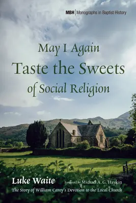 May I Again Taste the Sweets of Social Religion : L'histoire de la dévotion de William Carey à l'Église locale - May I Again Taste the Sweets of Social Religion: The Story of William Carey's Devotion to the Local Church