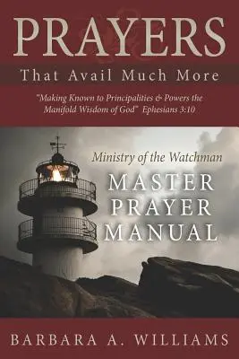 Des prières qui rapportent beaucoup plus : Faire connaître aux principautés et aux puissances la sagesse multiforme de Dieu : Le ministère de la sentinelle Manuel de prière du maître - Prayers that Avail Much More: Making Known to Principalities and Powers the Manifold Wisdom of God: Ministry of the Watchman Master Prayer Manual
