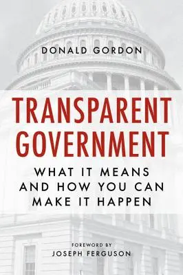 Un gouvernement transparent : Ce que cela signifie et comment vous pouvez y parvenir - Transparent Government: What It Means and How You Can Make It Happen