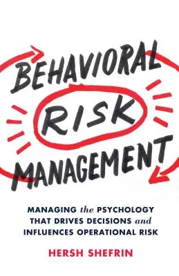 Gestion du risque comportemental : Gérer la psychologie qui conduit les décisions et influence le risque opérationnel - Behavioral Risk Management: Managing the Psychology That Drives Decisions and Influences Operational Risk