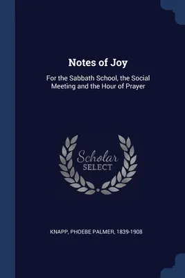 Notes de joie : Pour l'école du sabbat, la réunion sociale et l'heure de prière - Notes of Joy: For the Sabbath School, the Social Meeting and the Hour of Prayer