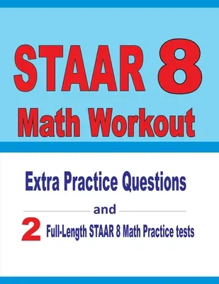 STAAR 8 Math Workout : Questions d'entraînement supplémentaires et deux tests complets d'entraînement aux mathématiques STAAR - STAAR 8 Math Workout: Extra Practice Questions and Two Full-Length Practice STAAR Math Tests
