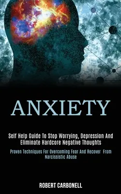 Anxiété : L'art et la manière de faire de l'art et de la manière de faire de l'art, de la manière de faire de l'art et de la manière de faire de l'art. - Anxiety: Self Help Guide to Stop Worrying, Depression and Eliminate Hardcore Negative Thoughts (Proven Techniques for Overcomin