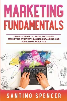 Fondamentaux du marketing : Guide 3-en-1 pour maîtriser la stratégie marketing, la recherche marketing, la publicité et la promotion - Marketing Fundamentals: 3-in-1 Guide to Master Marketing Strategy, Marketing Research, Advertising & Promotion