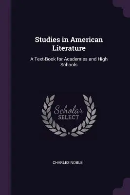 Études sur la littérature américaine : Un manuel pour les académies et les écoles secondaires - Studies in American Literature: A Text-Book for Academies and High Schools