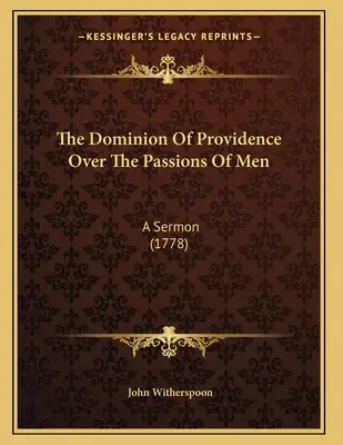 La domination de la Providence sur les passions des hommes : Un sermon (1778) - The Dominion Of Providence Over The Passions Of Men: A Sermon (1778)