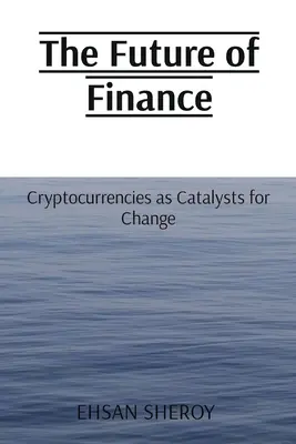 L'avenir de la finance : Les crypto-monnaies comme catalyseurs du changement - The Future of Finance: Cryptocurrencies as Catalysts for Change