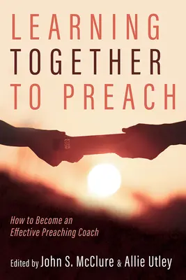 Apprendre ensemble à prêcher : Comment devenir un coach efficace pour la prédication - Learning Together to Preach: How to Become an Effective Preaching Coach