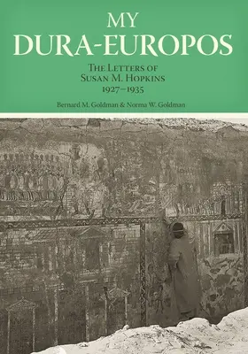 Mon Dura-Europos : Les lettres de Susan M. Hopkins, 1927-1935 - My Dura-Europos: The Letters of Susan M. Hopkins, 1927-1935