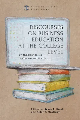 Discours sur l'enseignement des affaires au niveau universitaire : Aux frontières du contenu et de la praxis - Discourses on Business Education at the College Level: On the Boundaries of Content and Praxis