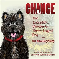 Chance, l'incroyable, le merveilleux, le chien à trois pattes et le nouveau départ - Chance, The Incredible, Wonderful, Three-Legged Dog and The New Beginning