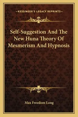 L'autosuggestion et la nouvelle théorie huna du mesmérisme et de l'hypnose - Self-Suggestion And The New Huna Theory Of Mesmerism And Hypnosis