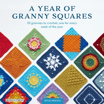 Une année de carrés Granny : 52 grands-mères à crocheter, une pour chaque semaine de l'année - A Year of Granny Squares: 52 Grannies to Crochet, One for Every Week of the Year