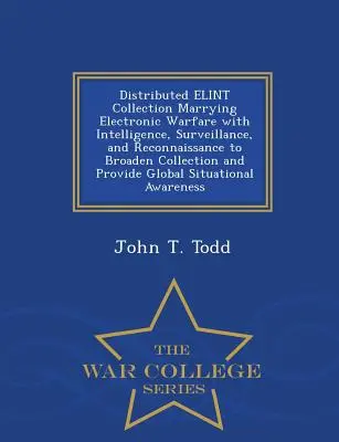 Collection Elint distribuée associant la guerre électronique au renseignement, à la surveillance et à la reconnaissance afin d'élargir la collecte et de fournir des informations à l'échelle mondiale - Distributed Elint Collection Marrying Electronic Warfare with Intelligence, Surveillance, and Reconnaissance to Broaden Collection and Provide Global