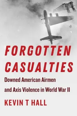 Les victimes oubliées : Les aviateurs américains abattus et la violence de l'Axe pendant la Seconde Guerre mondiale - Forgotten Casualties: Downed American Airmen and Axis Violence in World War II