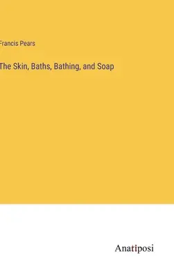 La peau, les bains et le savon - The Skin, Baths, Bathing, and Soap