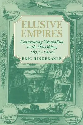 Empires insaisissables : La construction du colonialisme dans la vallée de l'Ohio, 1673-1800 - Elusive Empires: Constructing Colonialism in the Ohio Valley, 1673-1800
