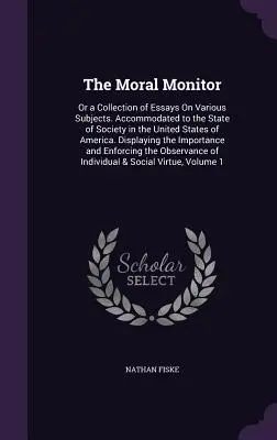 Le Moniteur moral : Ou une collection d'essais sur divers sujets. Adaptés à l'état de la société aux États-Unis d'Amérique. D - The Moral Monitor: Or a Collection of Essays On Various Subjects. Accommodated to the State of Society in the United States of America. D
