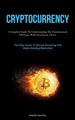 Cryptocurrency : Un guide complet pour comprendre les principes fondamentaux des crypto-monnaies avec des conseils d'investissement (Le guide facile pour investir dans le bitcoin). - Cryptocurrency: A Complete Guide To Understanding The Fundamentals Of Crypto With Investment Advice (The Easy Guide To Bitcoin Investi