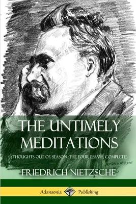 Les Méditations inopportunes (Pensées hors saison - Les quatre essais, complet) - The Untimely Meditations (Thoughts Out of Season -The Four Essays, Complete)