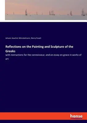 Réflexions sur la peinture et la sculpture des Grecs : avec des instructions pour le connaisseur et un essai sur la grâce dans les œuvres d'art - Reflections on the Painting and Sculpture of the Greeks: with instructions for the connoisseur, and an essay on grace in works of art