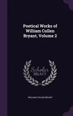 Œuvres poétiques de William Cullen Bryant, volume 2 - Poetical Works of William Cullen Bryant, Volume 2