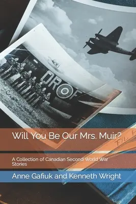 Serez-vous notre Mme Muir ? Une collection d'histoires canadiennes de la Seconde Guerre mondiale - Will You Be Our Mrs. Muir?: A Collection of Canadian Second World War Stories