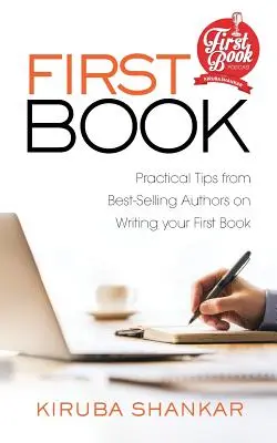 Premier livre : Conseils pratiques d'auteurs de best-sellers sur l'écriture de votre premier livre - First Book: Practical Tips from Best-selling Authors on Writing Your First Book