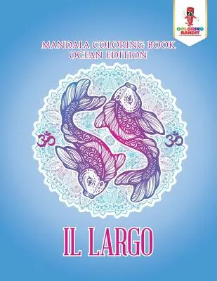 Il Largo : Mandala Coloring Book Ocean Edition - Il Largo: Mandala Coloring Book Ocean Edition