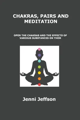 Chakras, paires et méditation : Ouvrir les chakras et les effets de diverses substances sur eux - Chakras, Pairs and Meditation: Open the Chakras and the Effects of Various Substances on Them