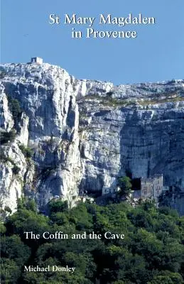 Sainte Marie-Madeleine en Provence : Le cercueil et la grotte - St Mary Magdalen in Provence: The Coffin and the Cave