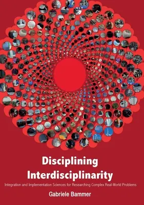 Discipliner l'interdisciplinarité : Sciences de l'intégration et de la mise en œuvre pour la recherche sur les problèmes complexes du monde réel - Disciplining Interdisciplinarity: Integration and Implementation Sciences for Researching Complex Real-World Problems