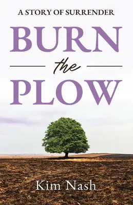 Brûler la charrue : Une histoire d'abandon - Burn The Plow: A Story of Surrender