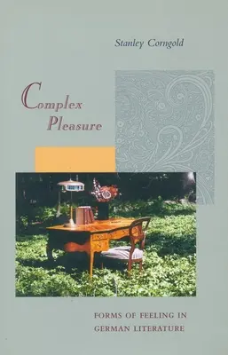 Le plaisir complexe : Les formes du sentiment dans la littérature allemande - Complex Pleasure: Forms of Feeling in German Literature