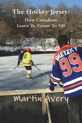 Le chandail de hockey : Comment les Canadiens apprennent à compter jusqu'à 100 - The Hockey Jersey: How Canadians Learn To Count To 100