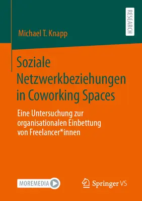 Soziale Netzwerkbeziehungen in Coworking Spaces : Eine Untersuchung Zur Organisationalen Einbettung Von Freelancer*innen - Soziale Netzwerkbeziehungen in Coworking Spaces: Eine Untersuchung Zur Organisationalen Einbettung Von Freelancer*innen