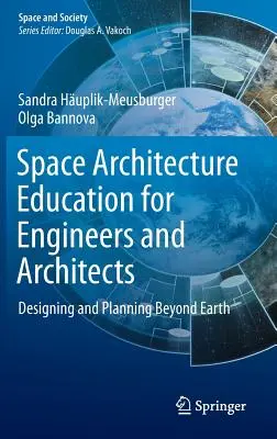 L'enseignement de l'architecture spatiale pour les ingénieurs et les architectes : Concevoir et planifier au-delà de la Terre - Space Architecture Education for Engineers and Architects: Designing and Planning Beyond Earth
