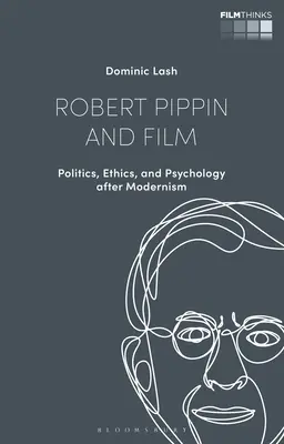 Robert Pippin et le cinéma : Politique, éthique et psychologie après le modernisme - Robert Pippin and Film: Politics, Ethics, and Psychology after Modernism